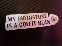 MY BIRTHSTONE IS A COFFEE BEAN Sticker